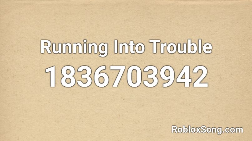 Running Into Trouble Roblox ID