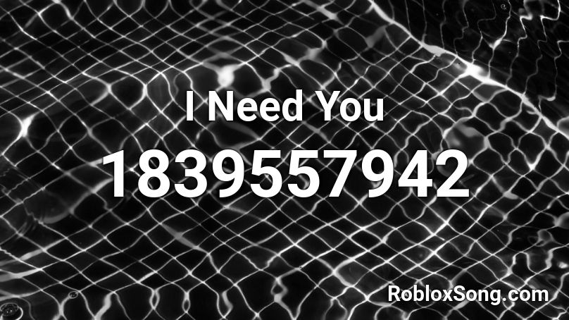 I Need You Roblox ID