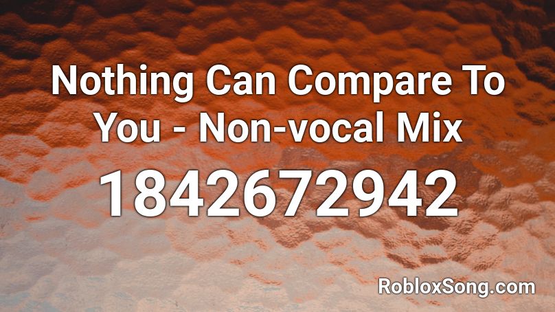 Nothing Can Compare To You - Non-vocal Mix Roblox ID