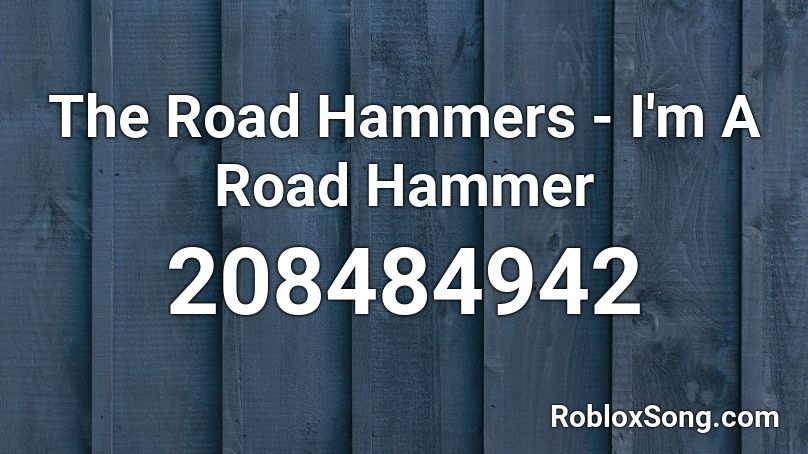 The Road Hammers - I'm A Road Hammer Roblox ID