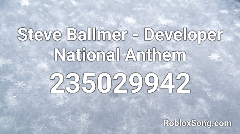 Steve Ballmer - Developer National Anthem Roblox ID