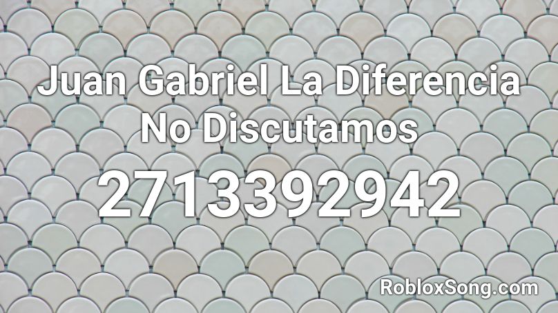 Juan Gabriel La Diferencia No Discutamos Roblox ID