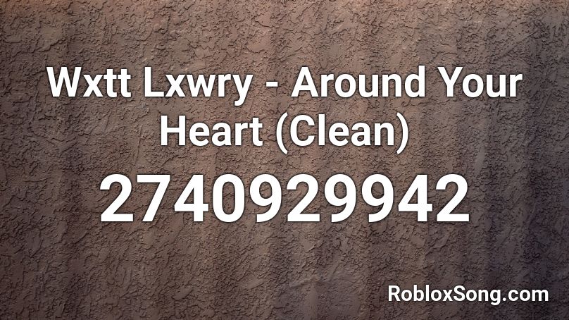 Wxtt Lxwry - Around Your Heart (Clean) Roblox ID