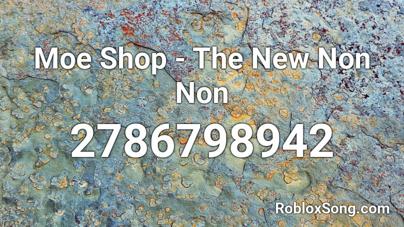 Moe Shop - The New Non Non Roblox ID - Roblox music codes