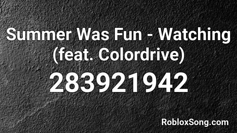 Summer Was Fun - Watching (feat. Colordrive) Roblox ID