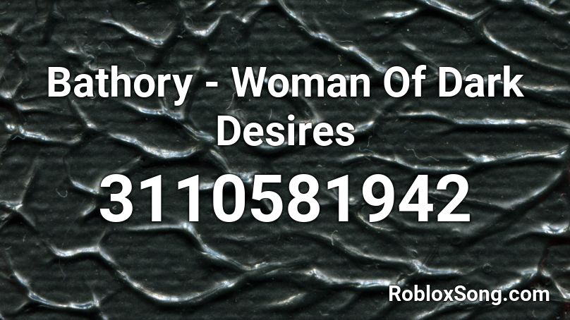 Bathory - Woman Of Dark Desires Roblox ID