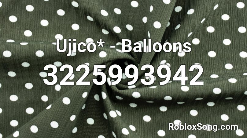Ujico* - Balloons Roblox ID