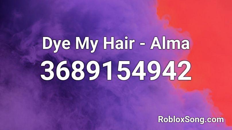 Dye My Hair - Alma Roblox ID