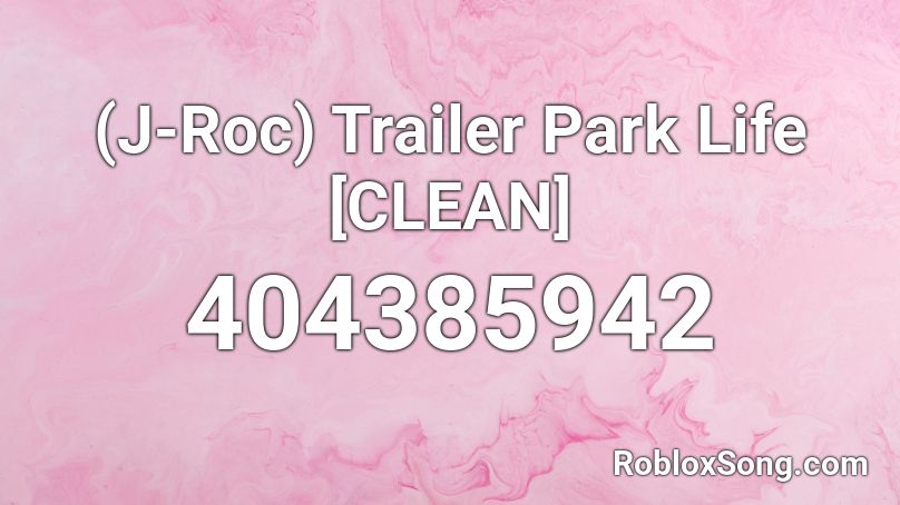 (J-Roc) Trailer Park Life [CLEAN] Roblox ID