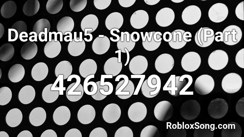 Deadmau5 - Snowcone (Part 1) Roblox ID