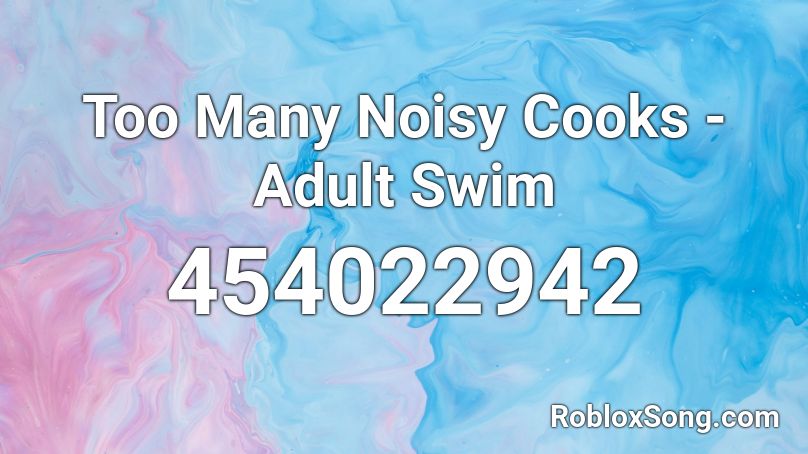 Too Many Noisy Cooks - Adult Swim Roblox ID