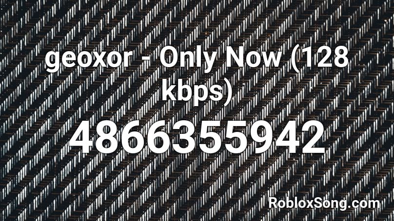 geoxor - Only Now (128  kbps) Roblox ID