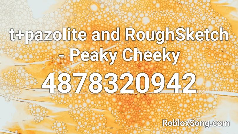 t+pazolite and RoughSketch - Peaky Cheeky Roblox ID