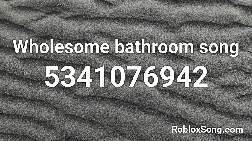 Wholesome bathroom song Roblox ID