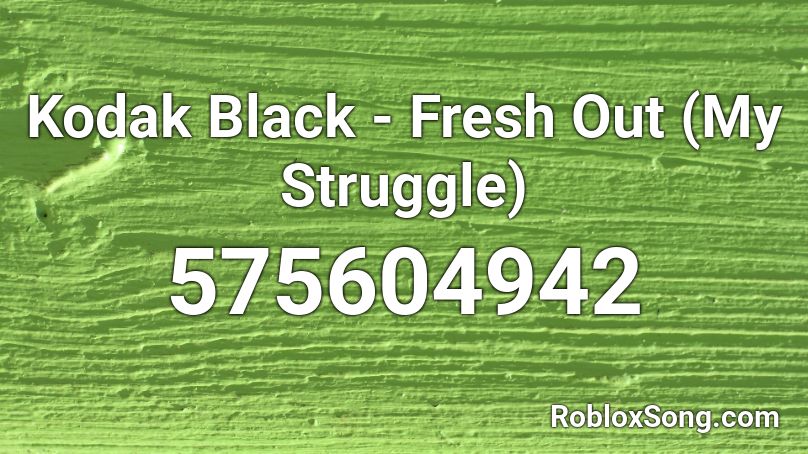 Kodak Black - Fresh Out (My Struggle) Roblox ID
