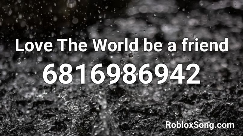 Love The World be a friend Roblox ID