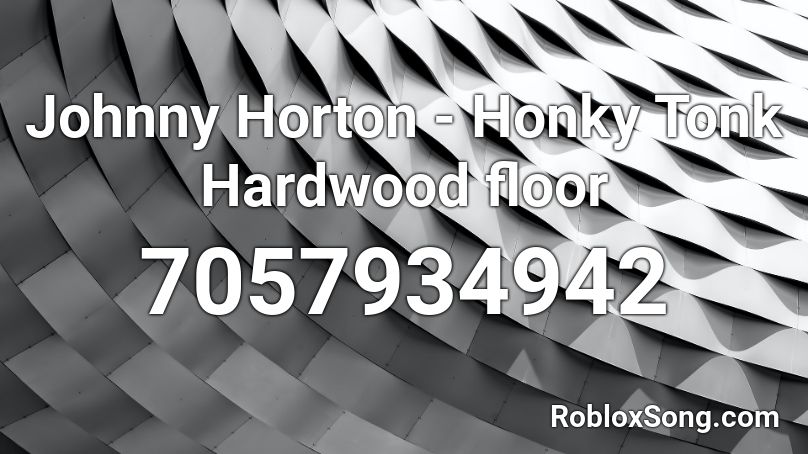 Johnny Horton - Honky Tonk Hardwood floor  Roblox ID