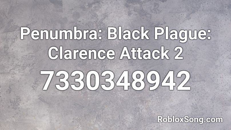 Penumbra: Black Plague: Clarence Attack 2 Roblox ID