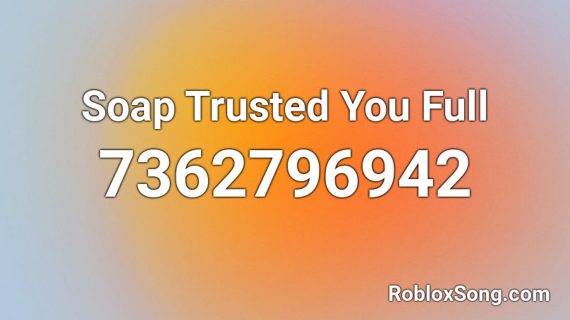 Soap Trusted You Full Roblox ID