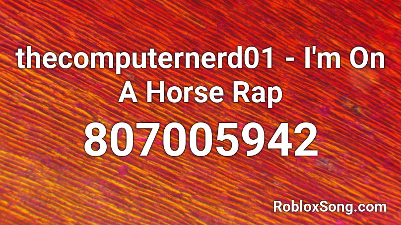 thecomputernerd01 - I'm On A Horse Rap Roblox ID