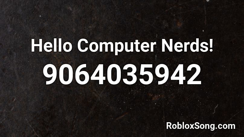 Hello Computer Nerds! Roblox ID