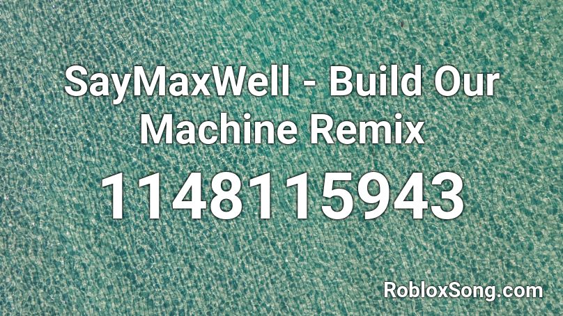 Saymaxwell Build Our Machine Remix Roblox Id Roblox Music Codes - build up our machine roblox radio code