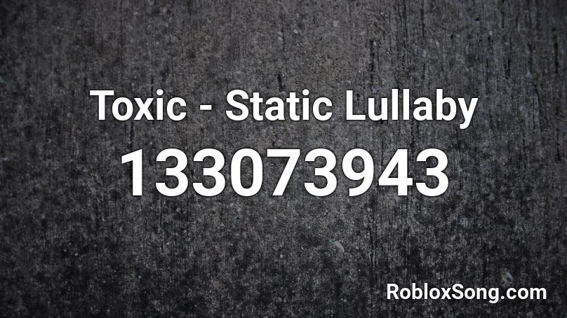 Toxic - Static Lullaby Roblox ID