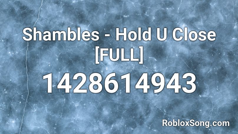 Shambles - Hold U Close [FULL] Roblox ID