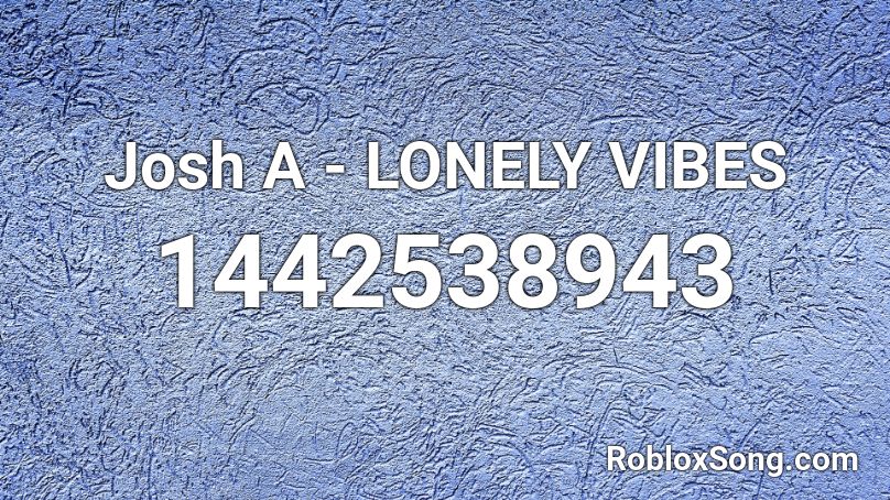 Josh A Lonely Vibes Roblox Id Roblox Music Codes - roblox mr lonely