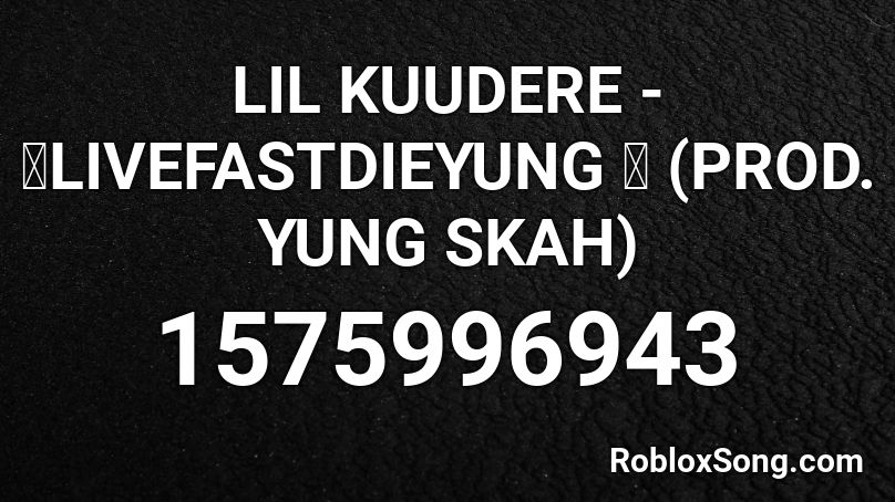 LIL KUUDERE - ✨LIVEFASTDIEYUNG ✨ (PROD. YUNG SKAH) Roblox ID