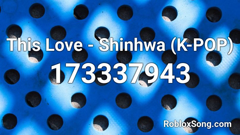 This Love - Shinhwa (K-POP) Roblox ID