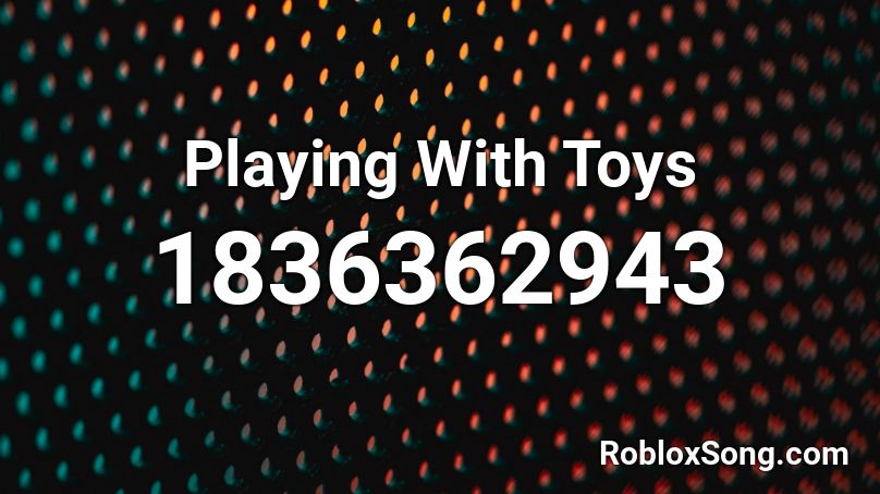 Playing With Toys Roblox ID