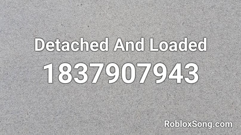 Detached And Loaded Roblox ID