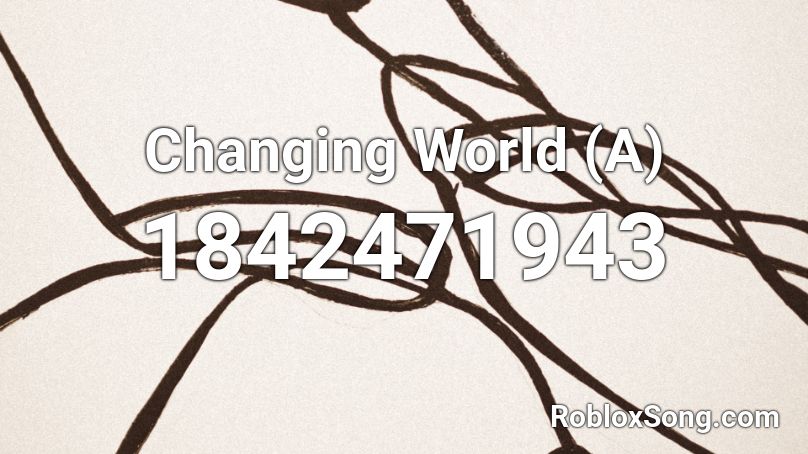 Changing World (A) Roblox ID