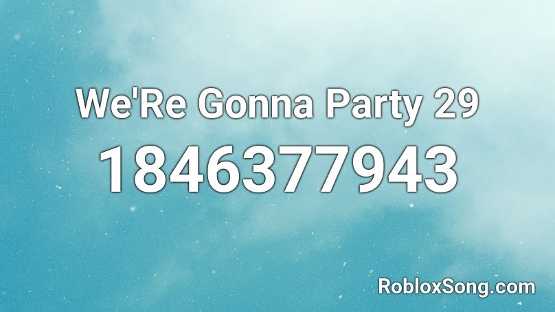 We'Re Gonna Party 29 Roblox ID