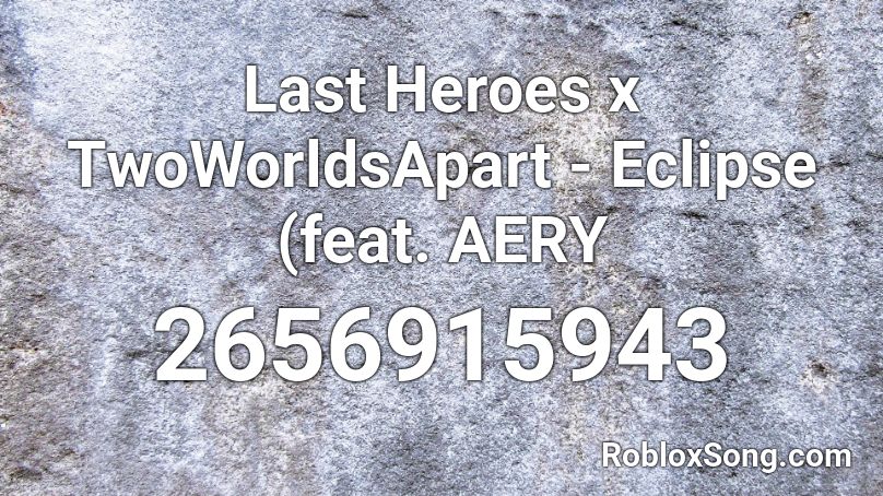 Last Heroes x TwoWorldsApart - Eclipse (feat. AERY Roblox ID
