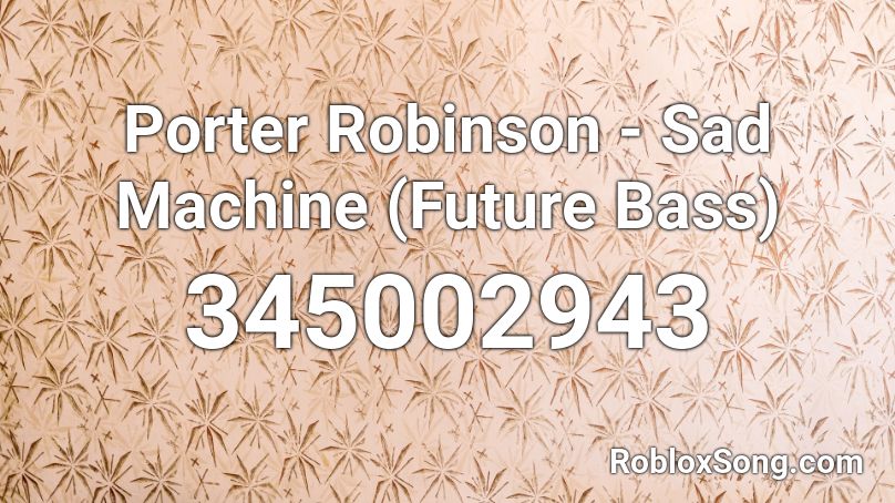 Porter Robinson - Sad Machine (Future Bass) Roblox ID