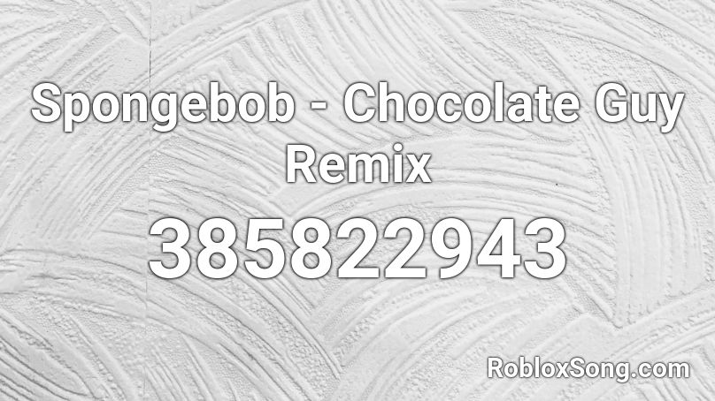 Spongebob - Chocolate Guy Remix Roblox ID