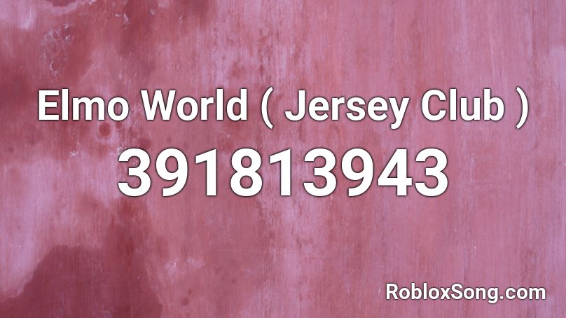 Elmo World ( Jersey Club ) Roblox ID