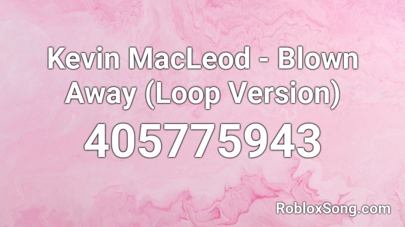 Kevin MacLeod - Blown Away (Loop Version) Roblox ID