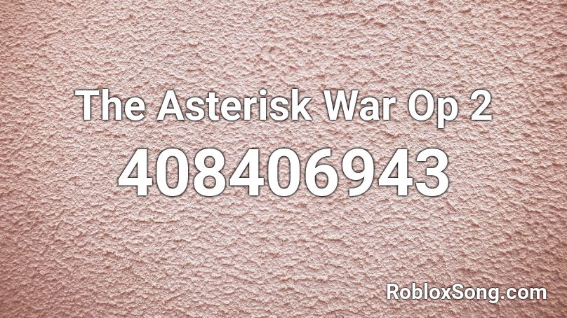 The Asterisk War Op 2 Roblox Id Roblox Music Codes - roblox punch gear id
