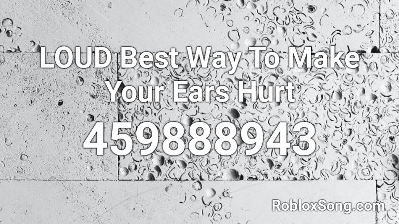 LOUD Best Way To Make Your Ears Hurt Roblox ID