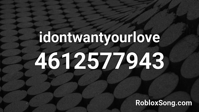 idontwantyourlove Roblox ID