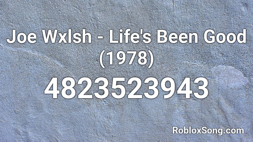 Joe Wxlsh Life S Been Good 1978 Roblox Id Roblox Music Codes - living my best life roblox id