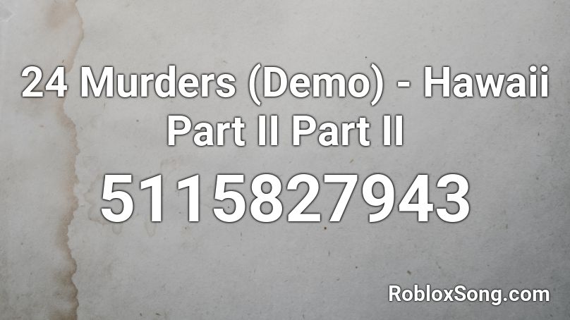 24 Murders (Demo) - Hawaii Part II Part II Roblox ID