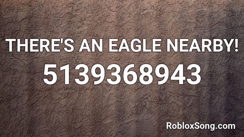 THERE'S AN EAGLE NEARBY!  Roblox ID