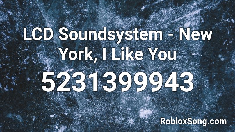 LCD Soundsystem - New York, I Like You Roblox ID