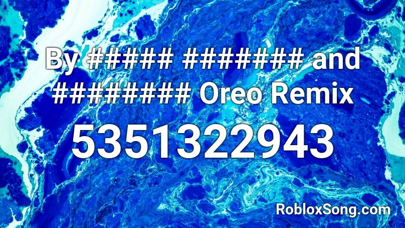 By ##### ####### and ######## Oreo Remix Roblox ID