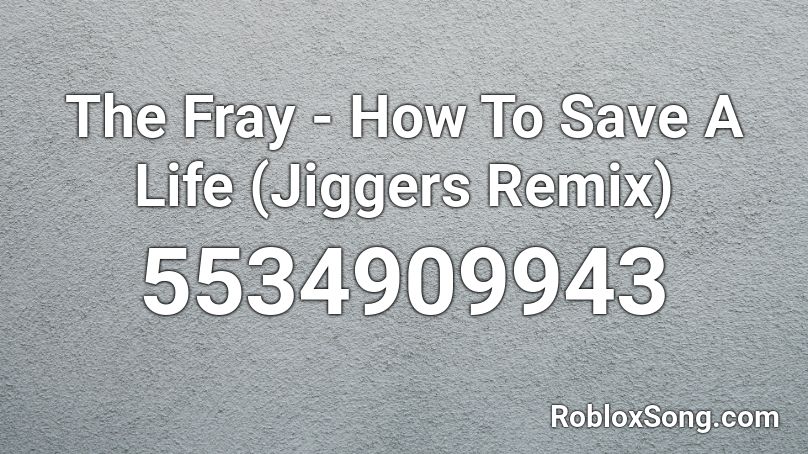 The Fray How To Save A Life Jiggers Remix Roblox Id Roblox Music Codes - how to sav ea model in roblox