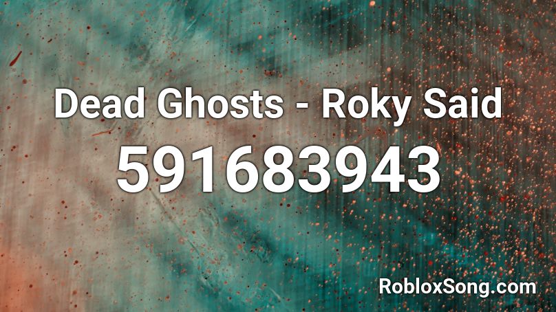 Dead Ghosts - Roky Said Roblox ID